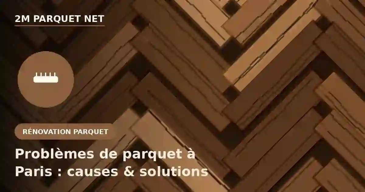 Diagnostic des problèmes de parquet courants à Paris - 2M Parquet Net artisan certifié Bona